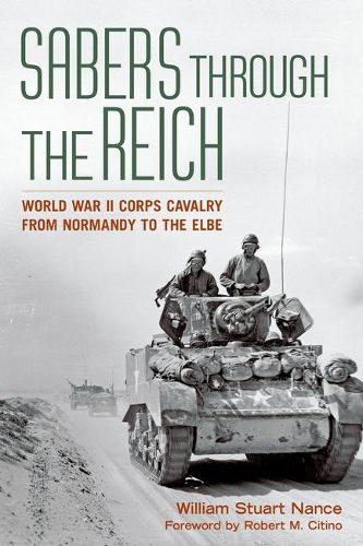 Бумажная книга «Sabers through the Reich: World War II Corps Cavalry from Normandy to the Elbe», авторов Роберт М. Ситино, Уильям Стюарт Нэнс - фото №1