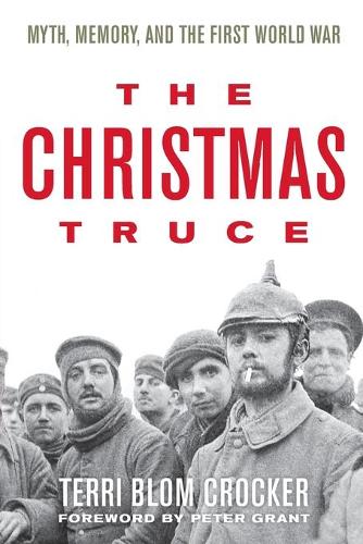 Бумажная книга «The Christmas Truce: Myth, Memory, and the First World War», авторов Питер Грант, Терри Блом Крокер - фото №1