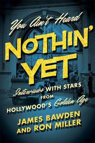 Бумажная книга «You Ain't Heard Nothin' Yet: Interviews with Stars from Hollywood's Golden Era», авторов Джеймс Боуден, Рональд Г. Миллер - фото №1