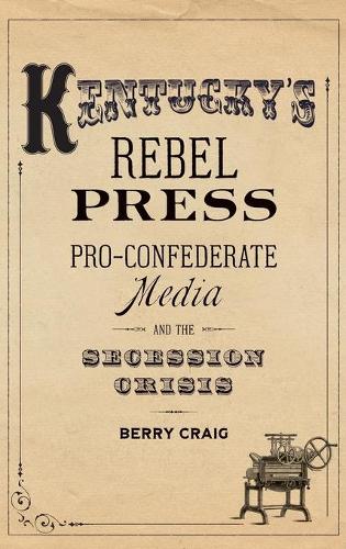 Бумажная книга «Kentucky's Rebel Press: Pro-Confederate Media and the Secession Crisis», автор Берри Крейг - фото №1