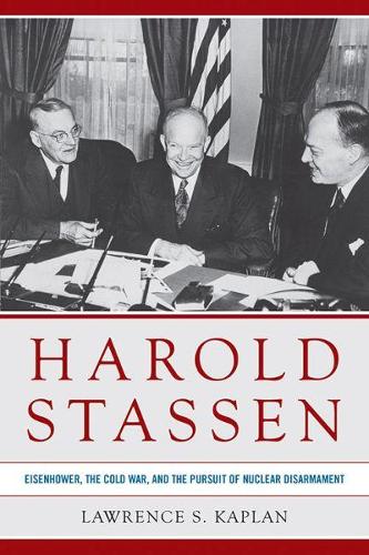 Бумажная книга «Harold Stassen: Eisenhower, the Cold War, and the Pursuit of Nuclear Disarmament», автор Лоуренс С. Каплан - фото №1