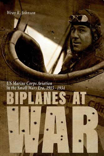 Бумажная книга «Biplanes at War: Us Marine Corps Aviation in the Small Wars Era, 1915-1934», автор Рэй Р. Джонсон - фото №1