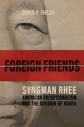 Бумажная книга «Foreign Friends: Syngman Rhee, American Exceptionalism, and the Division of Korea», автор Дэвид П. Филдс - фото №1