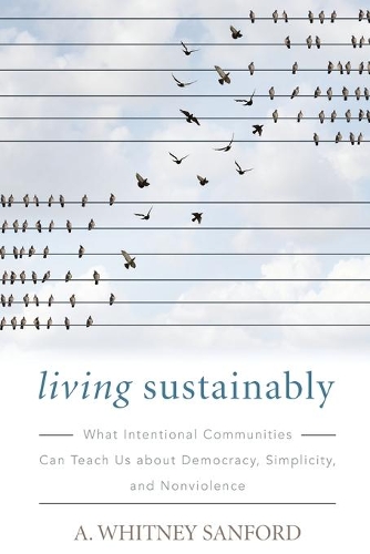 Бумажная книга «Living Sustainably: What Intentional Communities Can Teach Us about Democracy, Simplicity, and Nonviolence», автор A. Уитни Сэнфорд - фото №1