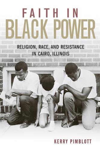 Бумажная книга «Faith in Black Power: Religion, Race, and Resistance in Cairo, Illinois», автор Керри Пимблот - фото №1