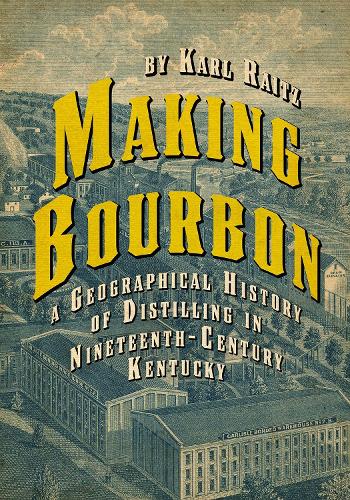 Бумажная книга «Making Bourbon: A Geographical History of Distilling in Nineteenth-Century Kentucky», автор Карл Райц - фото №1