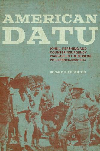 Паперова книга «American Datu: John J. Pershing and Counterinsurgency Warfare in the Muslim Philippines, 1899-1913», автор Рональд К. Еджертон - фото №1