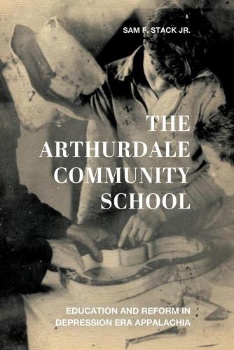Паперова книга «The Arthurdale Community School: Education and Reform in Depression Era Appalachia», автор Сем Ф. Стек - фото №1