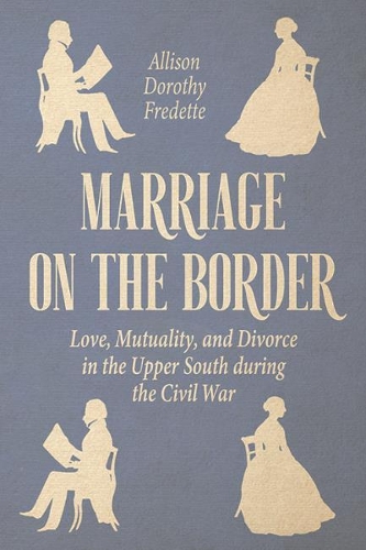 Бумажная книга «Marriage on the Border: Love, Mutuality, and Divorce in the Upper South during the Civil War», автор Эллисон Дороти Фредетт - фото №1