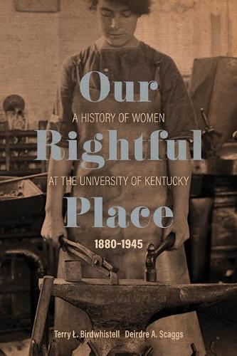 Бумажная книга «Our Rightful Place: A History of Women at the University of Kentucky, 1880--1945», авторов Дейдра А. Скаггс, Терри Л. Бердвистелл - фото №1