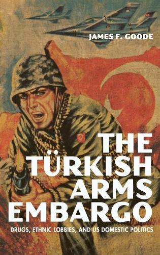 Бумажная книга «The Turkish Arms Embargo: Drugs, Ethnic Lobbies, and US Domestic Politics», автор Джеймс Ф. Гуд - фото №1