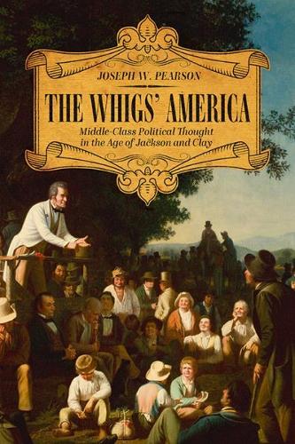 Бумажная книга «The Whigs' America: Middle-Class Political Thought in the Age of Jackson and Clay», авторов Дик Гилбрейт, Джозеф В. Пирсон - фото №1