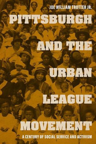 Бумажная книга «Pittsburgh and the Urban League Movement: A Century of Social Service and Activism», авторов Дик Гилбрейт, Джо Уильям Троттер - фото №1