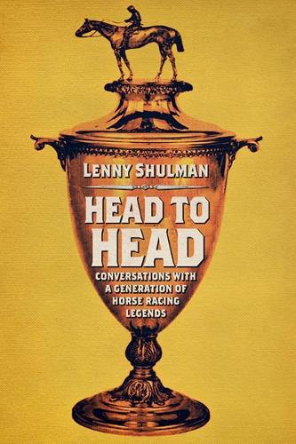 Бумажная книга «Head to Head: Conversations with a Generation of Horse Racing Legends», автор Ленни Шульман - фото №1