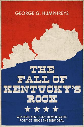 Бумажная книга «The Fall of Kentucky's Rock: Western Kentucky Democratic Politics since the New Deal», автор Джордж Г. Хамфрис - фото №1