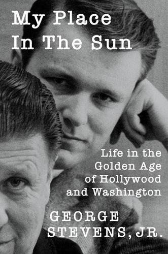 Бумажная книга «My Place in the Sun: Life in the Golden Age of Hollywood and Washington», автор Джордж Стивенс - фото №1