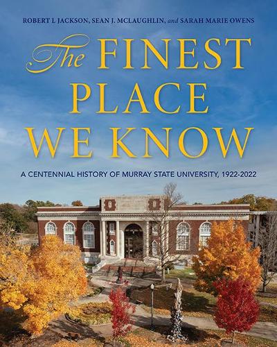 Бумажная книга «The Finest Place We Know: A Centennial History of Murray State University, 1922-2022», авторов Роберт Л. Джексон, Сара Мари Оуэнс, Шон Дж. Маклафлин - фото №1