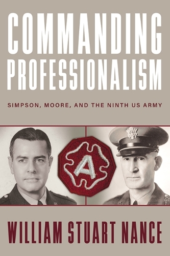 Паперова книга «Commanding Professionalism: Simpson, Moore, and the Ninth US Army», автор Вільям Стюарт Ненс - фото №1