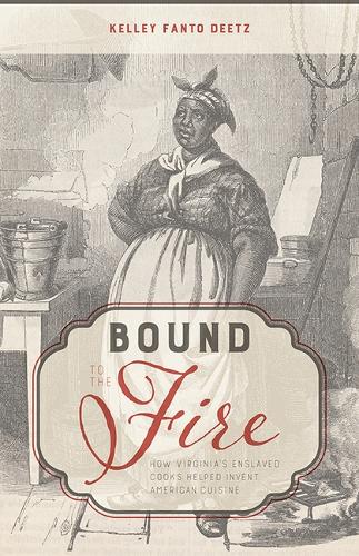 Паперова книга «Bound to the Fire: How Virginia’s Enslaved Cooks Helped Invent American Cuisine», автор Келлі Фанто Дітц - фото №1