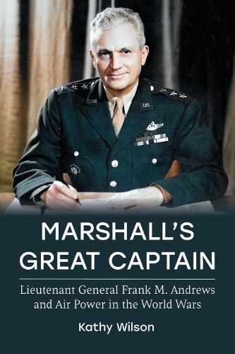 Бумажная книга «Marshall's Great Captain: Lieutenant General Frank M. Andrews and Air Power in the World Wars», автор Кэти Уилсон - фото №1