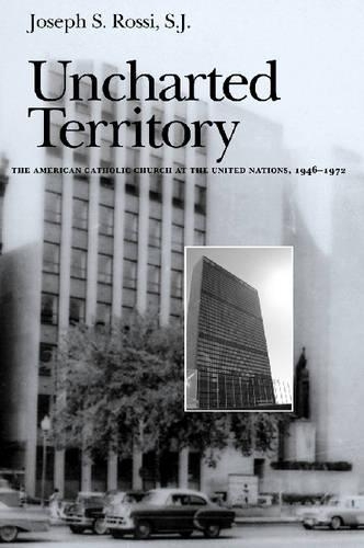 Бумажная книга «Uncharted Territory: The American Catholic Church at the United Nations, 1946-1972», автор Джозеф С. Росси - фото №1