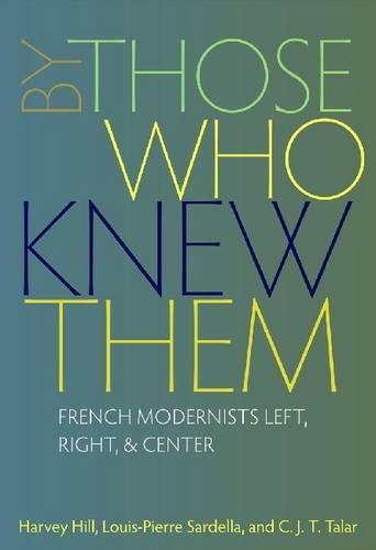 Паперова книга «By Those Who Knew Them: French Modernists Left, Right, and Center», авторів К.Дж.Т. Талар, Харві Хілл, Луї-П'єр Сарделла - фото №1