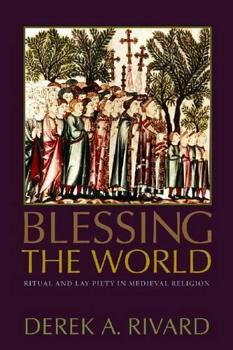 Бумажная книга «Blessing the World: Ritual and Lay Piety in Medieval Religion», автор Дерек А. Ривард - фото №1