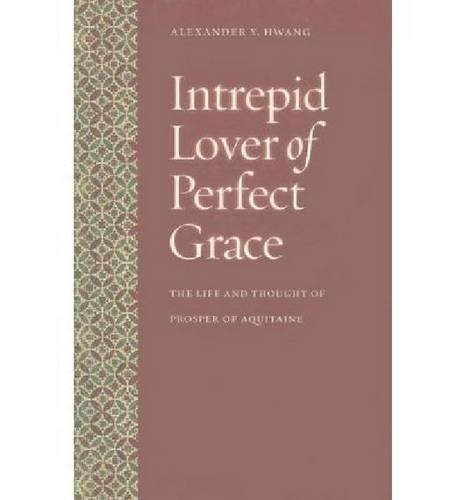 Бумажная книга «Intrepid Lover of Perfect Grace: The Life and Thought of Prosper of Aquitaine», автор Александр Й. Hwang - фото №1