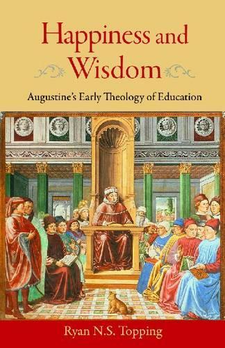Бумажная книга «Happiness and Wisdom: Augustine's Early Theology of Education», автор Райан Н. С. Топпинг - фото №1