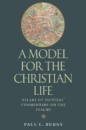 Бумажная книга «A Model for the Christian Life: Hilary of Poitiers' Commentary on the Psalms», автор Пол К. Бернс - фото №1