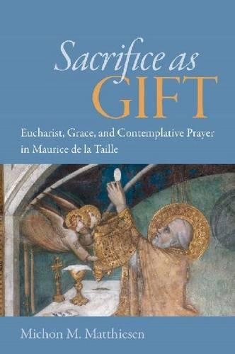 Бумажная книга «Sacrifice as Gift: Eucharist, Grace, and Contemplative Prayer in Maurice de la Taille», автор Мишон М. Маттисен - фото №1