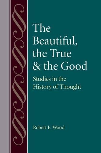 Бумажная книга «The Beautiful, The True and the Good: Studies in the History of Thought», автор Роберт Э. Вуд - фото №1