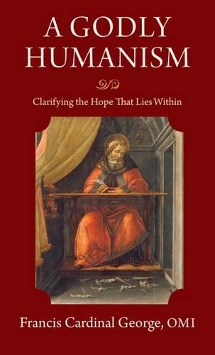 Бумажная книга «A Godly Humanism: Clarifying the Hope that Lies Within», автор Фрэнсис Кардинал Джордж - фото №1