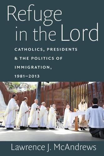 Паперова книга «Refuge in the Lord: Catholics, Presidents, and the Politics of Immigration, 1981–2013», автор Лоуренс Дж. МакЕндрюс - фото №1