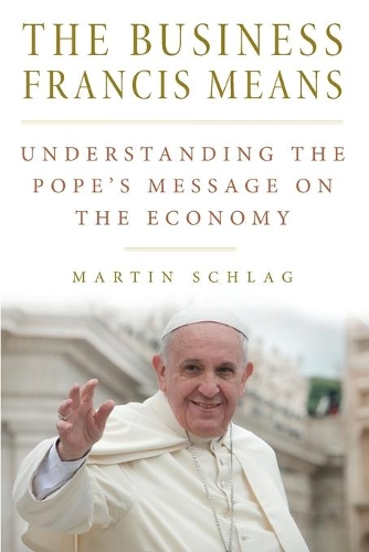 Паперова книга «The Business Francis Means: Understanding the Pope's Message on the Economy», автор Мартін Шлаг - фото №1