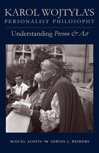 Бумажная книга «Karol Wojtyla's Personalist Philosophy: Understanding 'Person and Act'», авторов Адриан Дж. Реймерс, Мигель Акоста - фото №1