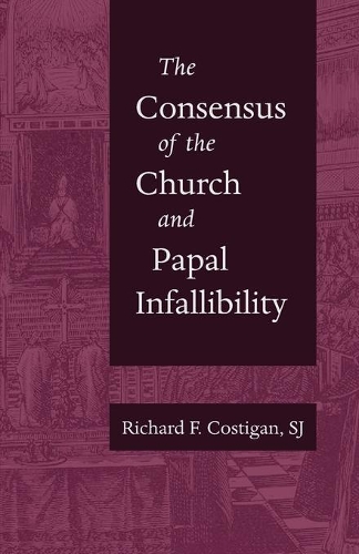 Паперова книга «The Consensus of the Church and Papal Infallibility: A Study in the Background of Vatican I», автор Річард Ф. Костіган - фото №1