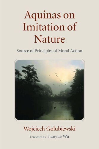 Бумажная книга «Aquinas on Imitation of Nature: Source of Principles of Moral Action», авторов Тяньюэ Ву, Войцех Голубевский - фото №1