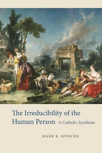 Бумажная книга «The Irreducibility of the Human Person: A Catholic Synthesis», автор Марк К. Спенсер - фото №1