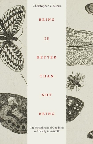 Бумажная книга «Being is Better Than Not Being: The Metaphysics of Goodness and Beauty in Aristotle», автор Кристофер В. Мирус - фото №1