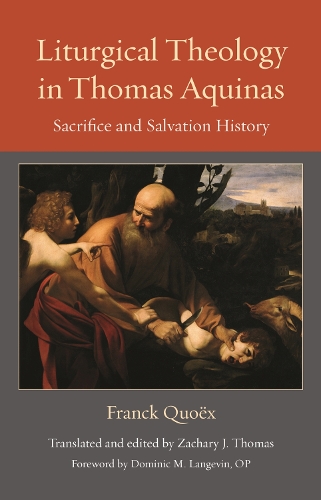 Паперова книга «Liturgical Theology in Thomas Aquinas: Sacrifice and Salvation History», авторів Домінік М. Ланжевен, Франк Куоекс, Закарі Дж. Томас - фото №1