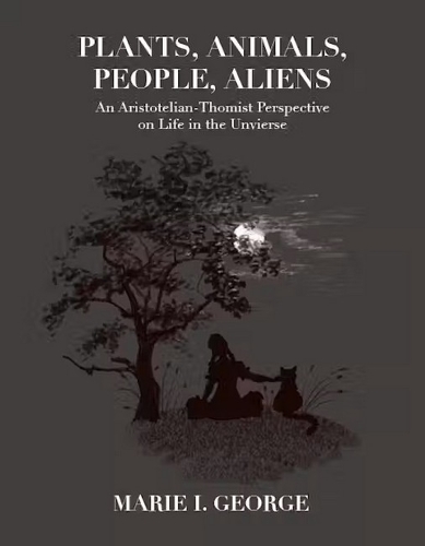 Паперова книга «Plants, Animals, People, Aliens: An Aristotelian-Thomist Perspective on Life in the Universe», автор Марі І. Джордж - фото №1