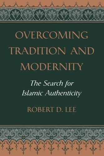 Паперова книга «Overcoming Tradition And Modernity: The Search For Islamic Authenticity», автор Роберт Д. Лі - фото №1