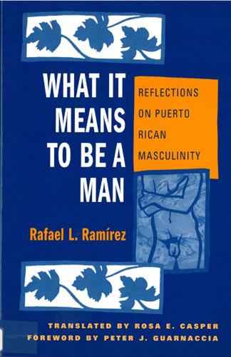 [object Object] «What It Means To Be A Man: Reflections on Puerto Rican Masculinity», автор Рафаэль Рамирес - фото №1