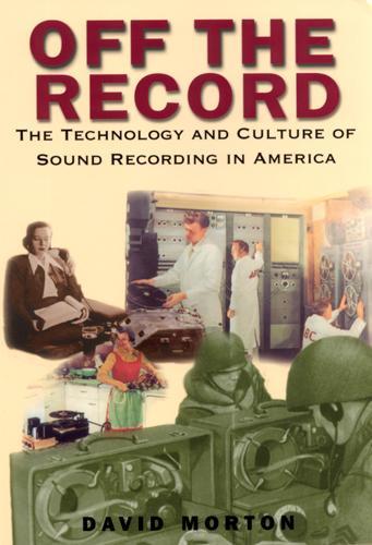 Бумажная книга «Off the Record: The Technology and Culture of Sound Recording in America», автор Дэвид Мортон - фото №1