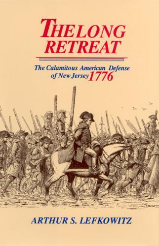 Бумажная книга «The Long Retreat: The Calamitous Defense of New Jersey, 1776», автор Артур С. Лефковиц - фото №1