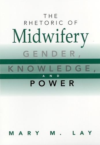 Бумажная книга «The Rhetoric of Midwifery: Gender, Knowledge, and Power», автор Мэри М. Лэй - фото №1