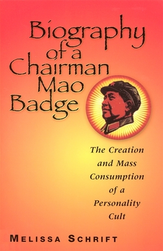 Паперова книга «Biography of a Chairman Mao Badge: The Creation and Mass Consumption of a Personality Cult», автор Мелісса Шріфт - фото №1