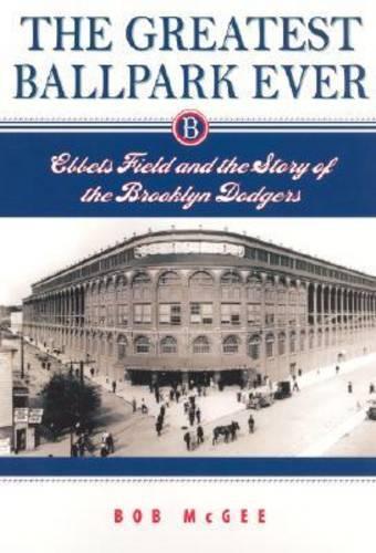 Бумажная книга «The Greatest Ballpark Ever: Ebbets Field and the Story of the Brooklyn Dodgers», автор Боб МакГи - фото №1