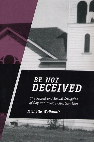 Паперова книга «Be Not Deceived: The Sacred and Sexual Struggles of Gay and Ex-gay Christian Men», автор Мішель Волкомір - фото №1